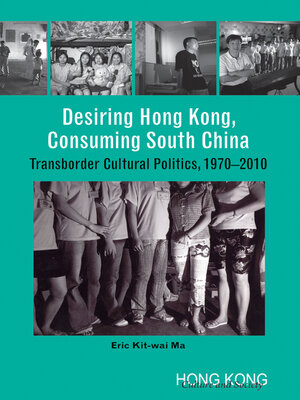cover image of Desiring Hong Kong, Consuming South China
